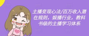 主播变现心法/百万收入潜在规则,娱播行业,教科书级的主播学习体系-网赚项目众筹网