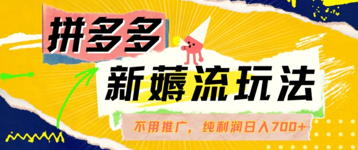拼多多最新薅流玩法，无需开车推广，纯靠自然流吃饭-单纯赚50+利润，日入700+【揭秘】-网赚项目众筹网