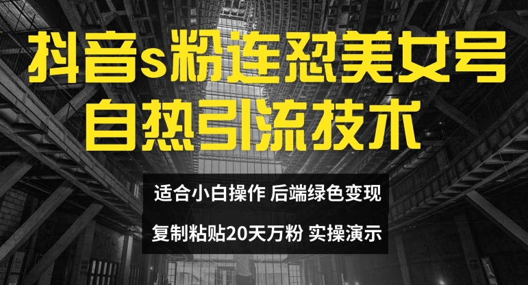 抖音s粉连怼美女号自热引流技术复制粘贴，20天万粉账号，无需实名制，矩阵操作【揭秘】-网赚项目众筹网