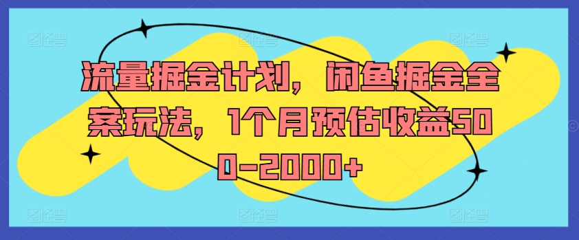 流量掘金计划，闲鱼掘金全案玩法，1个月预估收益500-2000+-网赚项目众筹网