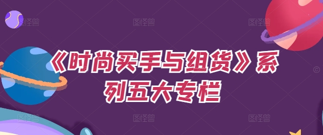《时尚买手与组货》系列五大专栏，买货只是的‬个环节，如何做好预算、分配OTB等等才是关键-网赚项目众筹网