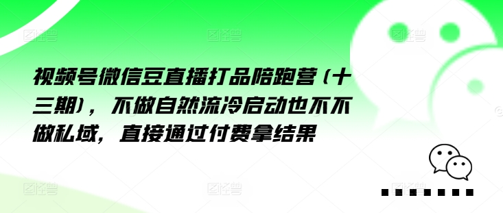 视频号微信豆直播打品陪跑营(十三期)，‮做不‬自‮流然‬冷‮动启‬也不不做私域，‮接直‬通‮付过‬费拿结果-网赚项目众筹网