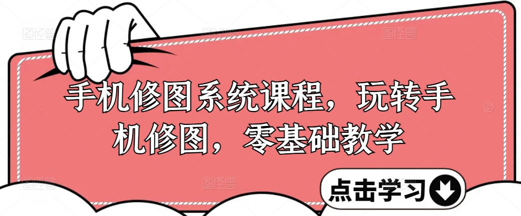 手机修图系统课程，玩转手机修图，零基础教学-网赚项目众筹网