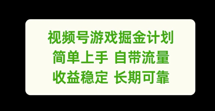 视频号游戏掘金计划，简单上手自带流量，收益稳定长期可靠【揭秘】-网赚项目众筹网