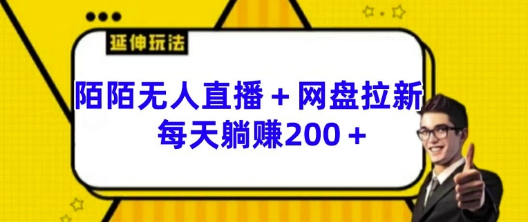 陌陌无人直播+网盘拉新玩法 每天躺赚200+【揭秘】-网赚项目众筹网