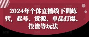 2024年个体直播训练营,起号、货源、单品打爆、投流等玩法-网赚项目众筹网