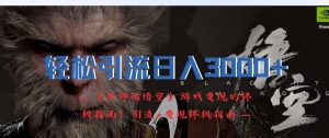 轻松引流日入3k,《黑神话悟空》游戏变现的终极指南!引流+变现终极指南-网赚项目众筹网