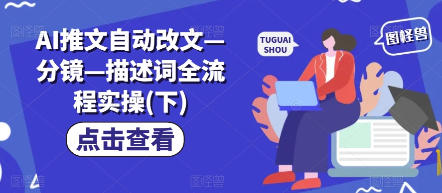 AI推文自动改文—分镜—描述词全流程实操(下)-网赚项目众筹网