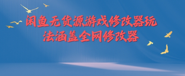 闲鱼无货源游戏修改器玩法涵盖全网修改器-网赚项目众筹网