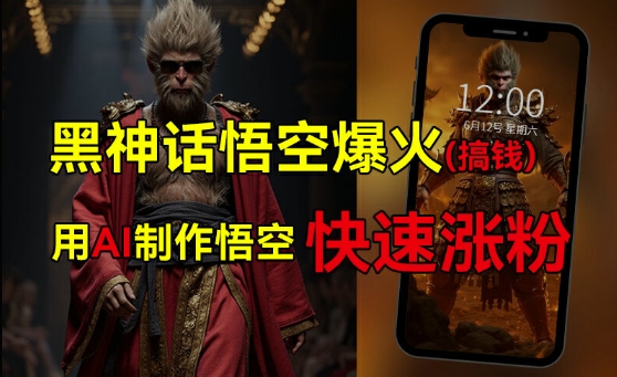 黑神话悟空爆火，已有人利用这波热点变现几十万，普通人也可用AI蹭上这波热度搞钱，有多重变现方法-网赚项目众筹网
