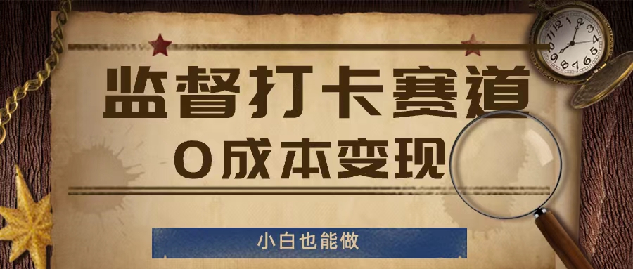 监督打卡赛道，0成本变现，小白也可以做【揭秘】-网赚项目众筹网