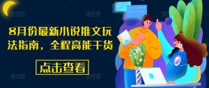 8月份最新小说推文玩法指南,全程高能干货-网赚项目众筹网
