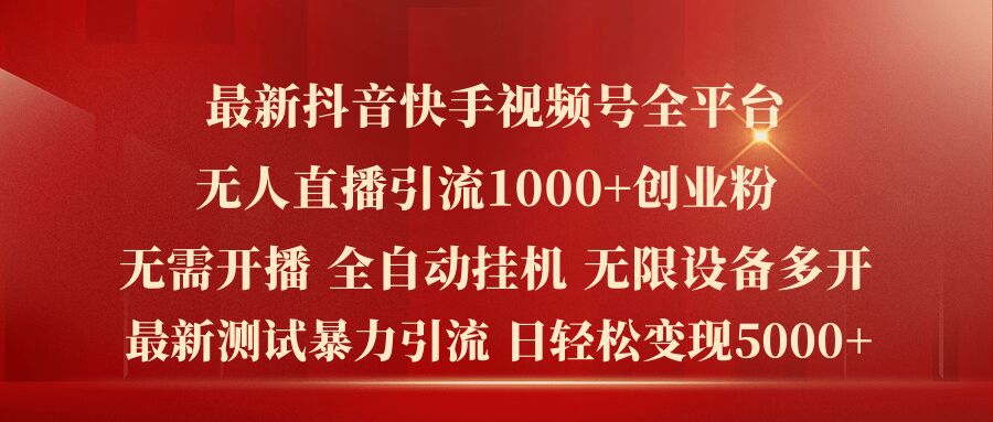 最新抖音快手视频号全平台无人直播引流1000+精准创业粉，日轻松变现5k+【揭秘】-网赚项目众筹网
