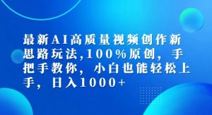 最新AI高质量视频创作新思路玩法，100%原创，手把手教你，小白也能轻松上手【揭秘】-网赚项目众筹网