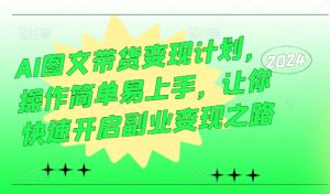 AI图文带货变现计划,操作简单易上手,让你快速开启副业变现之路-网赚项目众筹网