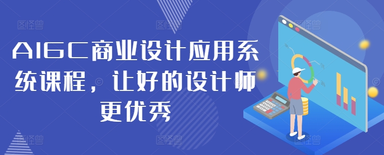 AIGC商业设计应用系统课程，让好的设计师更优秀-网赚项目众筹网