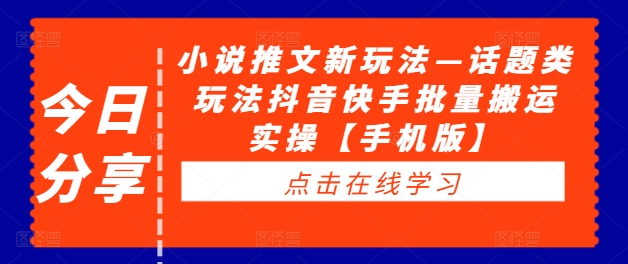 小说推文新玩法—话题类玩法抖音快手批量搬运实操【手机版】-网赚项目众筹网