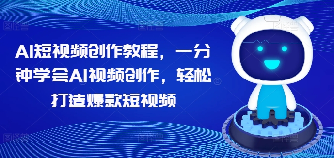 AI短视频创作教程，一分钟学会AI视频创作，轻松打造爆款短视频-网赚项目众筹网