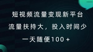 短视频流量变现新平台,流量扶持大,投入时间少,AI一件创作爆款视频,每天领个低保【揭秘】-网赚项目众筹网