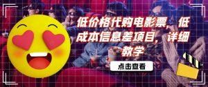 低价格代购电影票,低成本信息差项目,详细教学【揭秘】-网赚项目众筹网