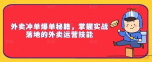外卖冲单爆单秘籍，掌握实战落地的外卖运营技能-网赚项目众筹网