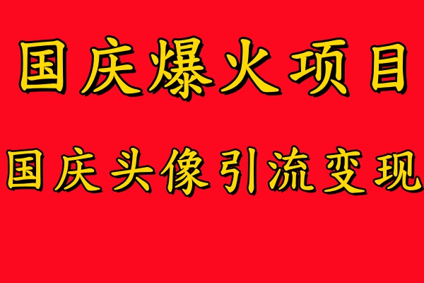 国庆爆火风口项目——国庆头像引流变现，零门槛高收益，小白也能起飞【揭秘】-网赚项目众筹网