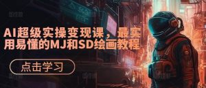 AI超级实操变现课，最实用易懂的MJ和SD绘画教程-网赚项目众筹网