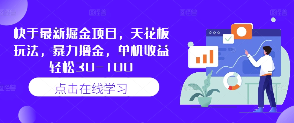快手最新掘金项目，天花板玩法，暴力撸金，单机收益轻松30-100-网赚项目众筹网