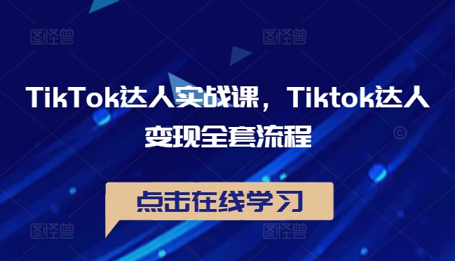 TikTok达人实战课，Tiktok达人变现全套流程-网赚项目众筹网