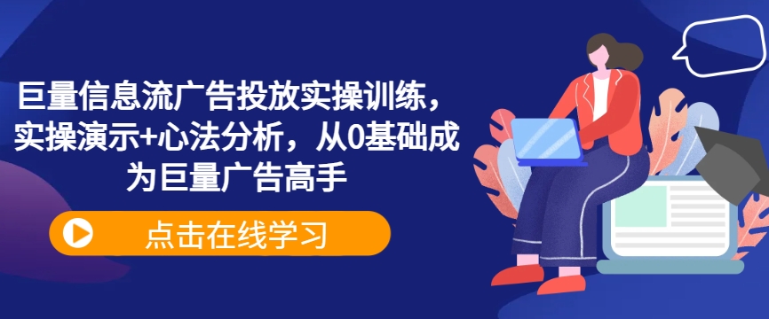 巨量信息流广告投放实操训练，实操演示+心法分析，从0基础成为巨量广告高手-网赚项目众筹网