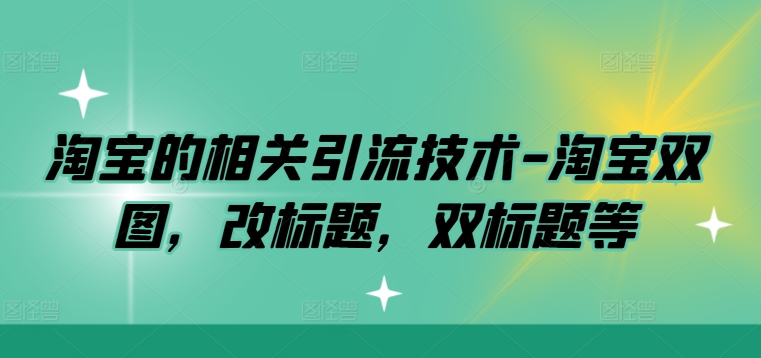 淘宝的相关引流技术-淘宝双图，改标题，双标题等-网赚项目众筹网