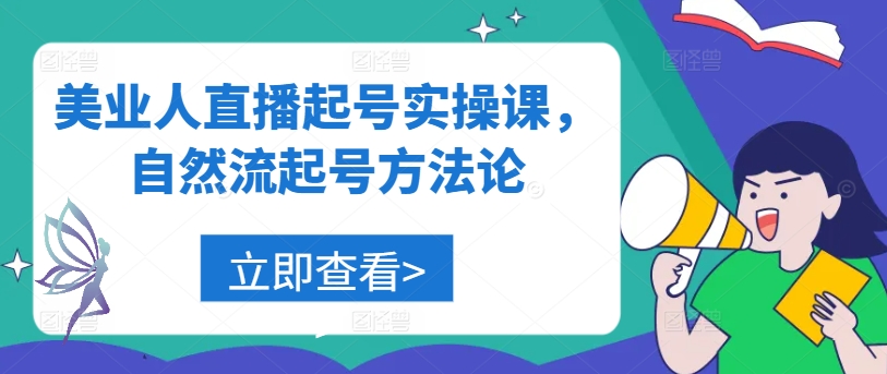 美业人直播起号实操课，自然流起号方法论-网赚项目众筹网