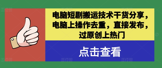 电脑短剧搬运技术干货分享，电脑上操作去重，直接发布，过原创上热门-网赚项目众筹网