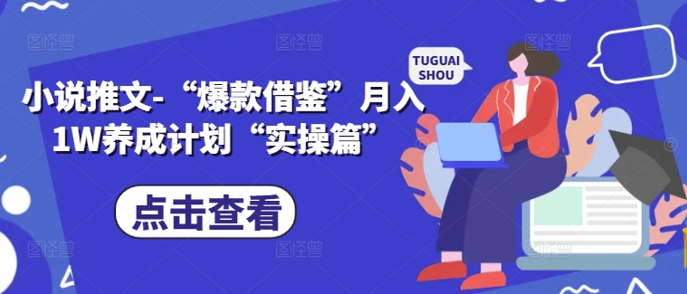 小说推文-“爆款借鉴”月入1W养成计划“实操篇”-网赚项目众筹网