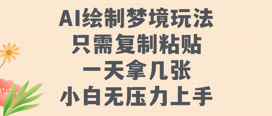 AI绘制梦境玩法，只需要复制粘贴，一天轻松拿几张，小白无压力上手【揭秘】-网赚项目众筹网