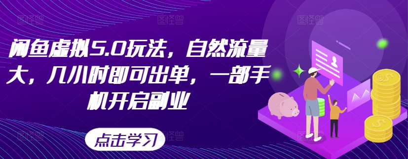 闲鱼虚拟5.0玩法，自然流量大，几小时即可出单，一部手机开启副业-网赚项目众筹网