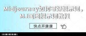 Midjourney如何写好提示词,MJ画图提示词教程-网赚项目众筹网