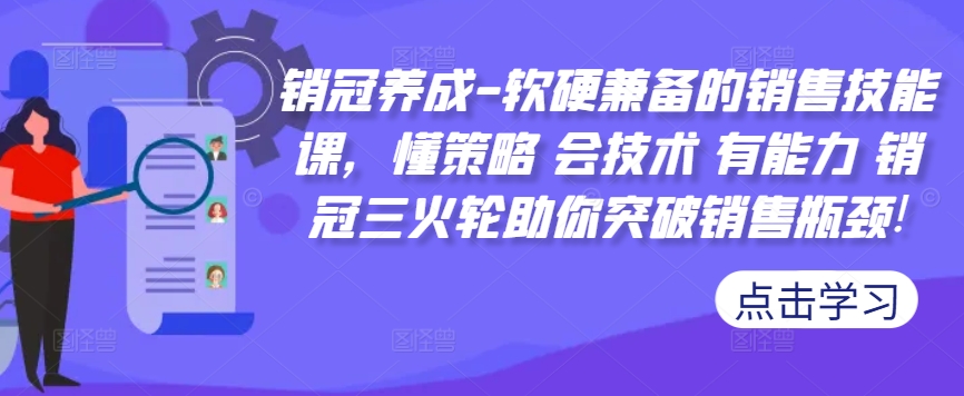 销冠养成-软硬兼备的销售技能课，懂策略 会技术 有能力 销冠三火轮助你突破销售瓶颈!-网赚项目众筹网
