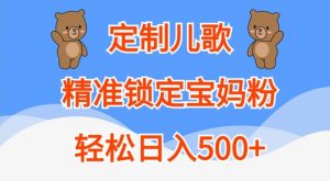 定制儿歌,精准锁定宝妈粉,轻松日入500+【揭秘】-网赚项目众筹网