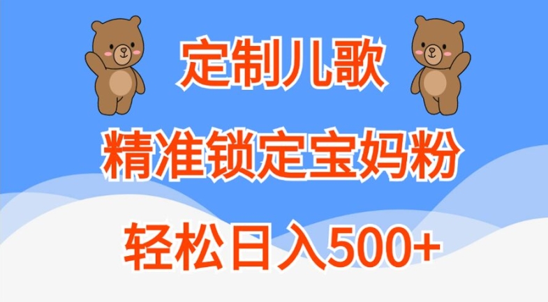 定制儿歌，精准锁定宝妈粉，轻松日入500+【揭秘】-网赚项目众筹网