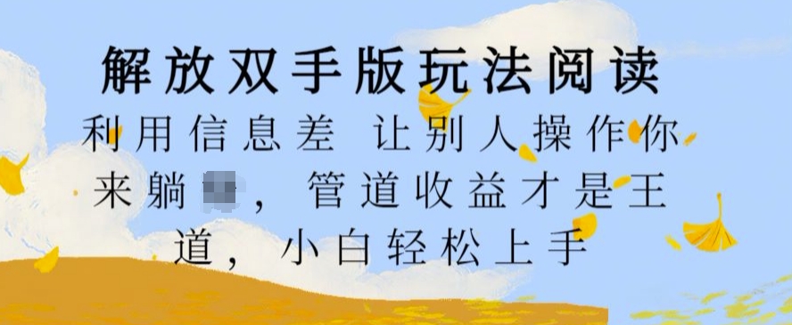 解放双手版玩法阅读，利用信息差让别人操作你来躺Z，管道收益才是王道，小白轻松上手【揭秘】-网赚项目众筹网