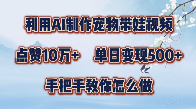 利用AI制作宠物带娃视频，轻松涨粉，点赞10万+，单日变现三位数，手把手教你怎么做【揭秘】-网赚项目众筹网