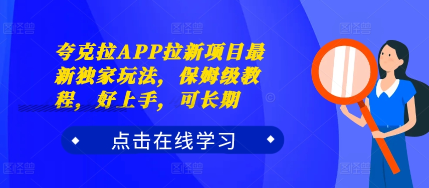 夸克拉APP拉新项目最新独家玩法，保姆级教程，好上手，可长期-网赚项目众筹网