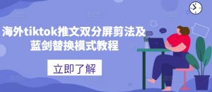 海外tiktok推文双分屏剪法及蓝剑替换模式教程-网赚项目众筹网