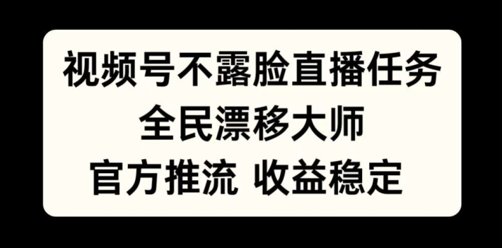 视频号不露脸直播任务，全民漂移大师，官方推流，收益稳定，全民可做【揭秘】-网赚项目众筹网