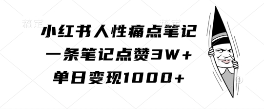 小红书人性痛点笔记，一条笔记点赞3W+，单日变现1k-网赚项目众筹网