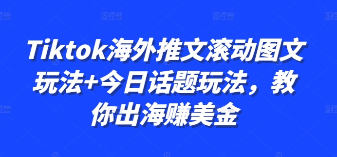 Tiktok海外推文滚动图文玩法+今日话题玩法，教你出海赚美金-网赚项目众筹网