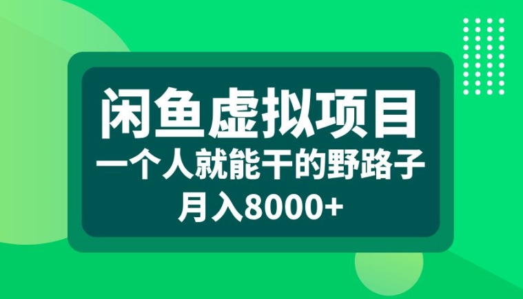 闲鱼虚拟项目，一个人就可以干的野路子，月入8000+【揭秘】-网赚项目众筹网