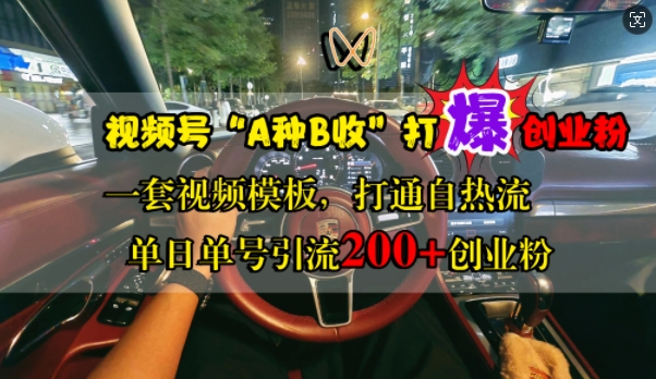 视频号“A种B收”打爆创业粉，一套视频模板打通自热流，单日单号引流200+创业粉-网赚项目众筹网