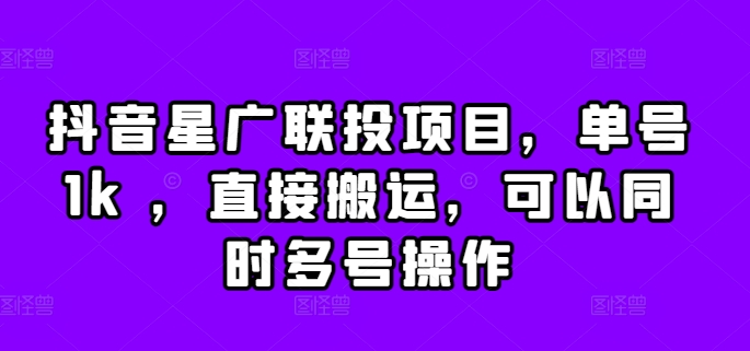 抖音星广联投项目，单号1k ，直接搬运，可以同时多号操作【揭秘】-网赚项目众筹网